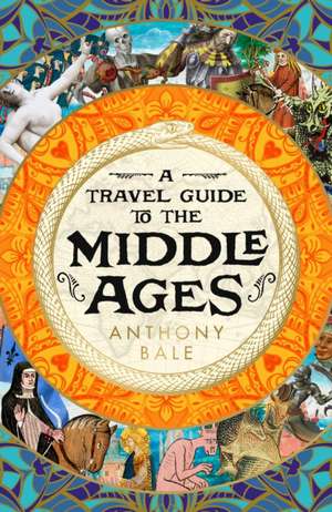 A Travel Guide to the Middle Ages de Anthony Bale