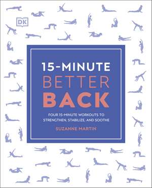 15-Minute Better Back: Four 15-Minute Workouts to Strengthen, Stabilize, and Soothe de PT, DPT Suzanne Martin