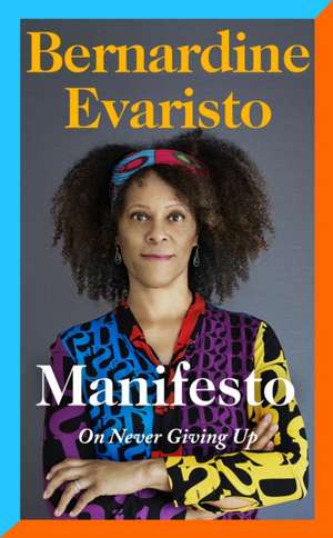 Manifesto: A rallying cry to never give up from the Booker prize-winning author of Girl, Woman, Other de Bernardine Evaristo