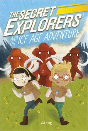 The Secret Explorers and the Ice Age Adventure de SJ King