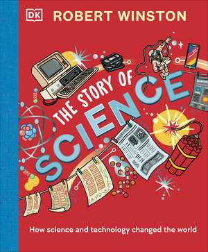 Robert Winston: The Story of Science: How Science and Technology Changed the World de Robert Winston