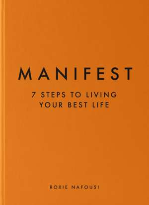 Manifest 7 Steps to Living Your Best Life: The Sunday Times bestseller that will change your life de Roxie Nafousi