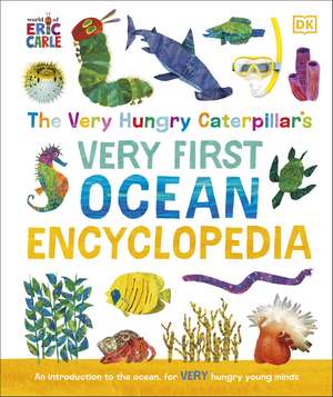 The Very Hungry Caterpillar's Very First Ocean Encyclopedia: An Introduction to the Ocean, for Very Hungry Young Minds de DK