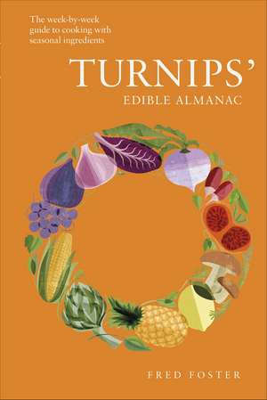 Turnips' Edible Almanac: The Week-by-week Guide to Cooking with Seasonal Ingredients de Fred Foster