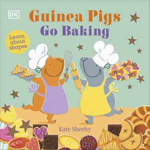 Guinea Pigs Go Baking: Learn About Shapes de Kate Sheehy