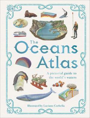 The Oceans Atlas: A Pictorial Guide to the World's Waters de DK