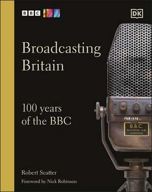 Broadcasting Britain: 100 Years of the BBC de Robert Seatter