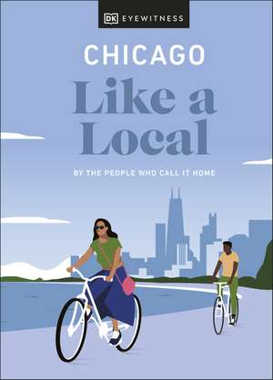 Chicago Like a Local: By the People Who Call It Home de DK Eyewitness