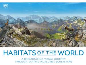 Habitats of the World: A Breathtaking Visual Journey Through Earth's Incredible Ecosystems de DK