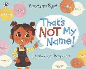 That's Not My Name! de Anoosha Syed