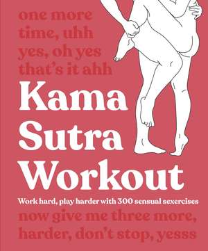 Kama Sutra Workout New Edition: Work Hard, Play Harder with 300 Sensual Sexercises de DK