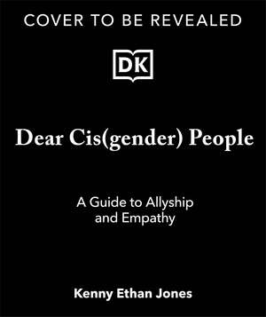 Dear Cisgender People: A Guide to Trans Allyship and Empathy de Kenny Ethan Jones