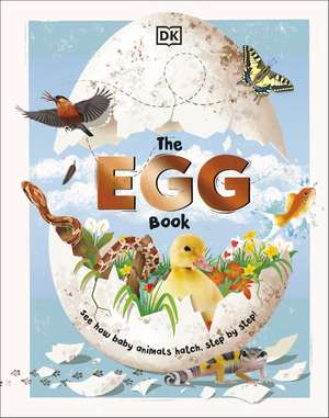 The Egg Book: See How Baby Animals Hatch, Step By Step! de DK