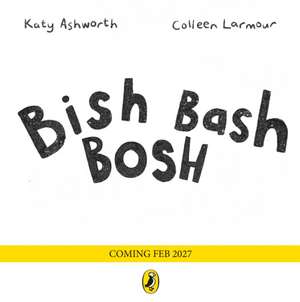 Bish Bash Bosh de Katy Ashworth
