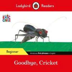 Ladybird Readers Beginner Level - Eric Carle - Goodbye, Cricket (ELT Graded Reader) de Eric Carle