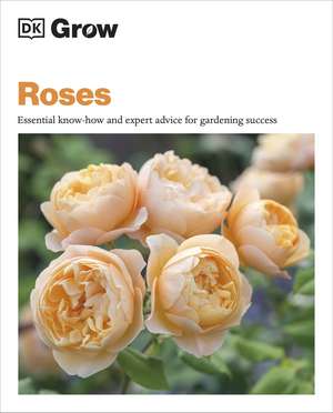 Grow Roses: Essential Know-how and Expert Advice for Gardening Success de Philip Clayton