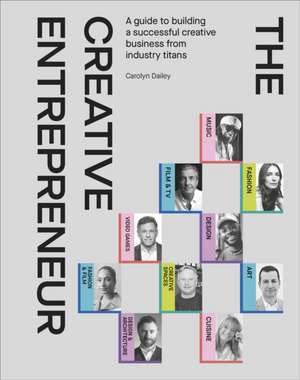 The Creative Entrepreneur: A Guide to Building a Successful Creative Business from Industry Titans de Carolyn Dailey