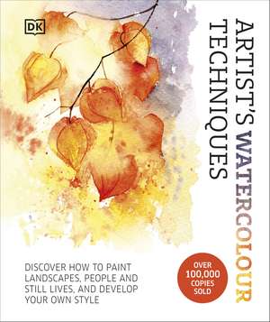 Artist's Watercolour Techniques: Discover How to Paint Landscapes, People and Still Lifes, and Develop Your Own Style de Grahame Booth