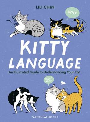 Kitty Language: An Illustrated Guide to Understanding Your Cat de Lili Chin