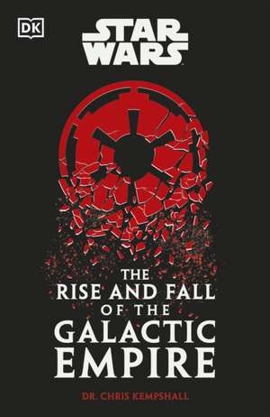 Star Wars The Rise and Fall of the Galactic Empire de Chris Kempshall