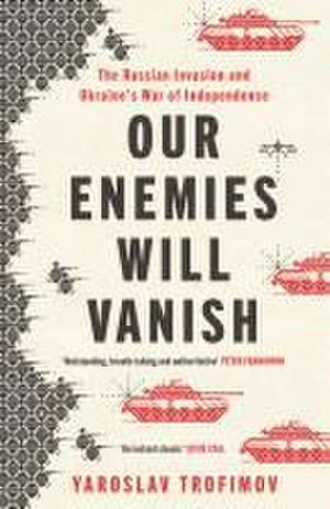 Our Enemies Will Vanish de Yaroslav Trofimov