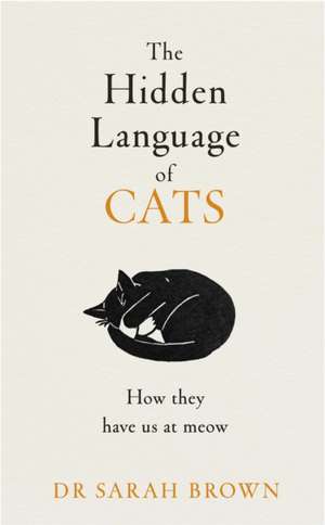 The Hidden Language of Cats de Sarah Brown