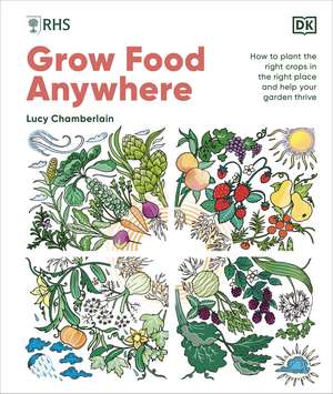 RHS Grow Food Anywhere: How to Plant the Right Crops in the Right Place and Help Your Garden Thrive de Lucy Chamberlain