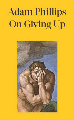 On Giving Up de Adam Phillips