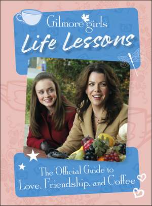 Gilmore Girls Life Lessons: The Official Guide to Love, Friendship, and Coffee de DK