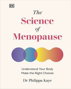 The Science of Menopause: Understand Your Body, Make the Right Choices de Dr Philippa Kaye