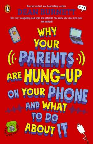 Why Your Parents Are Hung-Up on Your Phone and What To Do About It de Dean Burnett