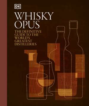 Whisky Opus: The Definitive Guide to the World's Greatest Whisky Distilleries de DK