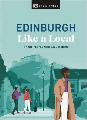 Edinburgh Like a Local: By the People Who Call It Home de DK Eyewitness