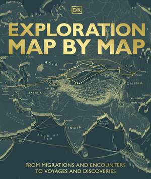 Exploration Map by Map: From Migrations and Encounters to Voyages and Discoveries de DK