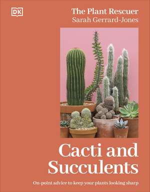 Cacti and Succulents: On-point Advice to Keep Your Plants Looking Sharp de Sarah Gerrard-Jones