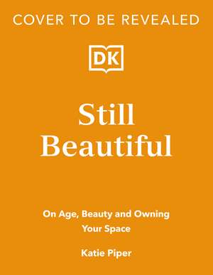 Still Beautiful: On Age, Beauty and Owning Your Space de Katie Piper, OBE