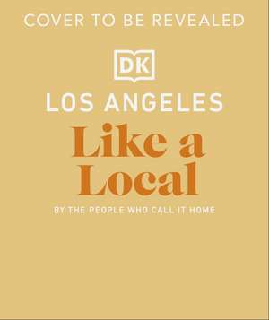 Los Angeles Like a Local: By the People Who Call it Home de DK Travel