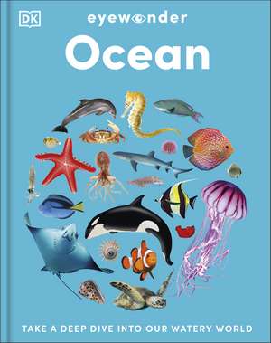 Eyewonder Ocean: Take a Deep Dive Into Our Watery World de DK