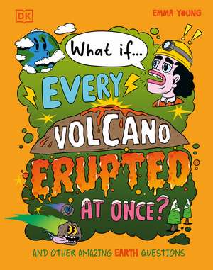 What If... Every Volcano Erupted at Once?: And Other Amazing Earth Questions de Emma Young