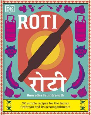 Roti: 90 Simple Recipes for the Indian Bread and Its Accompaniments de DK India