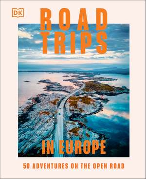 Road Trips in Europe: 50 Adventures on the Open Road de DK Travel