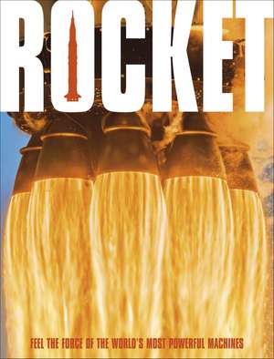Rocket: Feel the Force of the World's Most Powerful Machines de DK