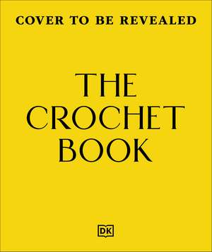 The Crochet Book: A Step-by-step Guide to Stitching Garments and Projects for the Home de DK