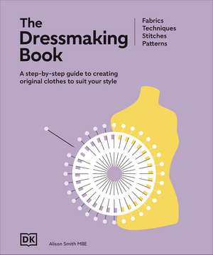 The Dressmaking Book: A Step-By-Step Guide to Creating Original Clothes to Suit Your Style de Alison Smith, MBE