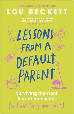 Lessons from a Default Parent: Surviving the Front Line of Family Life (Without Losing Your Sh*t) de Lou Beckett
