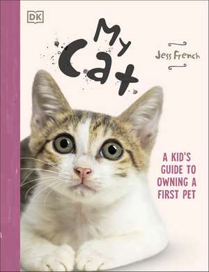 My Cat: Everything You Need to Know About Owning a New Pet de Jess French