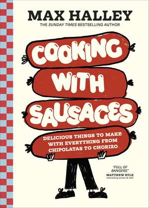 Cooking with Sausages: Delicious Things to Make with Everything from Chipolatas to Chorizo de Max Halley