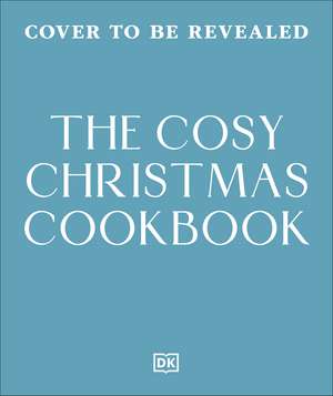 The Cosy Christmas Cookbook: Fabulously Festive Recipes to Celebrate the Season de DK
