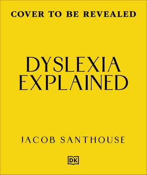 Dyslexia Explained: Your Toolkit to Understanding and Thriving de Dr Jacob Santhouse