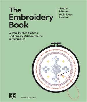 The Embroidery Book: A Step-by-step Guide to Embroidery Stitches, Motifs & Techniques de Melissa Galbraith